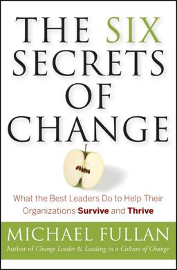 Six Secrets of Change What the Best Leaders Do to Help Their Organizations Survive and Thrive  9781118152607 Front Cover