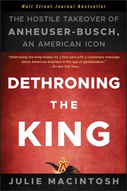 Dethroning the King The Hostile Takeover of Anheuser-Busch, an American Icon  9781118157022 Front Cover