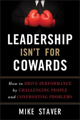 Leadership Isn't for Cowards How to Drive Performance by Challenging People and Confronting Problems  9781118176832 Front Cover