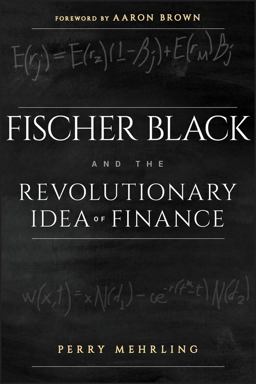 Fischer Black and the Revolutionary Idea of Finance Fischer Black and the Revolutionary Idea of Finance