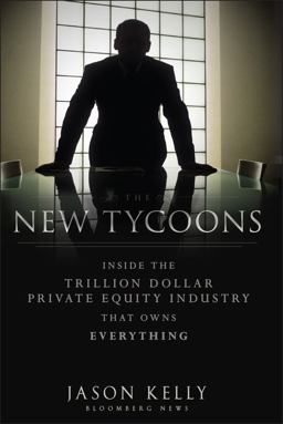 New Tycoons Inside the Trillion Dollar Private Equity Industry That Owns Everything  9781118205464 Front Cover