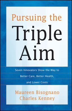Pursuing the Triple Aim Seven Innovators Show the Way to Better Care, Better Health, and Lower Costs  9781118205723 Front Cover