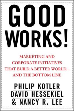 Good Works! Marketing and Corporate Initiatives That Build a Better World... and the Bottom Line  9781118206683 Front Cover