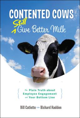 Contented Cows Still Give Better Milk The Plain Truth about Employee Engagement and Your Bottom Line 2nd 9781118292730 Front Cover