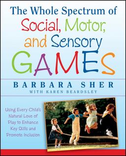 Whole Spectrum of Social, Motor and Sensory Games Using Every Child's Natural Love of Play to Enhance Key Skills and Promote Inclusion  9781118345719 Front Cover