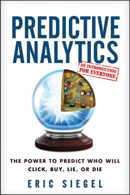 Predictive Analytics The Power to Predict Who Will Click, Buy, Lie, or Die  9781118356852 Front Cover