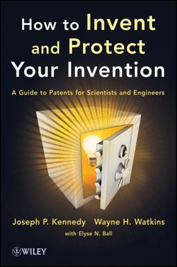 How to Invent and Protect Your Invention A Guide to Patents for Scientists and Engineers  9781118369371 Front Cover