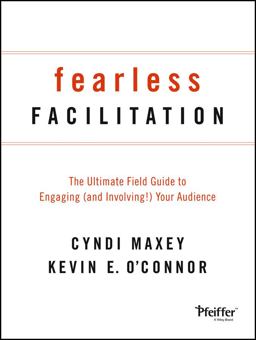 Fearless Facilitation The Ultimate Field Guide to Engaging (and Involving!) Your Audience  9781118375815 Front Cover