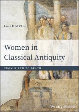 Women in Classical Antiquity From Birth to Death  9781118413524 Front Cover