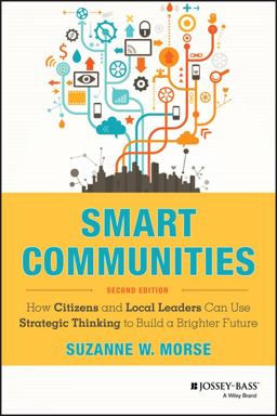 Smart Communities How Citizens and Local Leaders Can Use Strategic Thinking to Build a Brighter Future 2nd 9781118427002 Front Cover