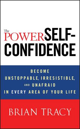 Power of Self-Confidence Become Unstoppable, Irresistible, and Unafraid in Every Area of Your Life  9781118435915 Front Cover