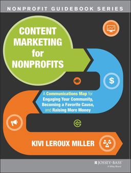 Content Marketing for Nonprofits A Communications Map for Engaging Your Community, Becoming a Favorite Cause, and Raising More Money  9781118444023 Front Cover