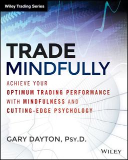Trade Mindfully Achieve Your Optimum Trading Performance with Mindfulness and Cutting-Edge Psychology  9781118445617 Front Cover