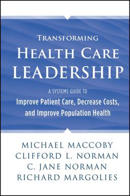 Transforming Health Care Leadership A Systems Guide to Improve Patient Care, Decrease Costs, and Improve Population Health  9781118505632 Front Cover