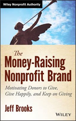 Money-Raising Nonprofit Brand Motivating Donors to Give, Give Happily, and Keep on Giving  9781118583425 Front Cover