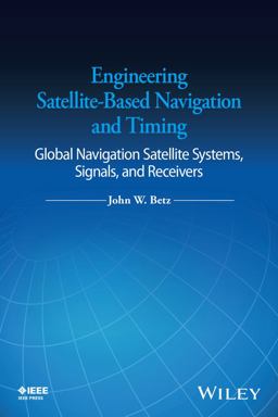 Engineering Satellite-Based Navigation and Timing Global Navigation Satellite Systems, Signals, and Receivers  9781118615973 Front Cover