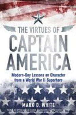Virtues of Captain America Modern-Day Lessons on Character from a World War II Superhero  9781118619261 Front Cover