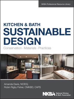 Kitchen and Bath Sustainable Design Conservation, Materials, Practices  9781118627723 Front Cover