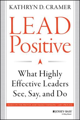 Lead Positive What Highly Effective Leaders See, Say, and Do  9781118658086 Front Cover
