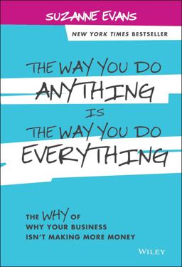 Way You Do Anything Is the Way You Do Everything The Why of Why Your Business Isn't Making More Money  9781118714263 Front Cover