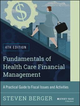 Fundamentals of Health Care Financial Management A Practical Guide to Fiscal Issues and Activities, 4th Edition 4th 9781118801680 Front Cover