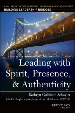 Leading with Spirit, Presence, and Authenticity A Volume in the International Leadership Association Series, Building Leadership Bridges  9781118820612 Front Cover