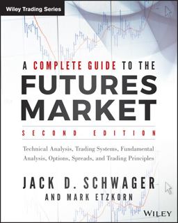 Complete Guide to the Futures Market Technical Analysis, Trading Systems, Fundamental Analysis, Options, Spreads, and Trading Principles 2nd 9781118853757 Front Cover