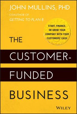 Customer-Funded Business Start, Finance, or Grow Your Company with Your Customers' Cash  9781118878859 Front Cover
