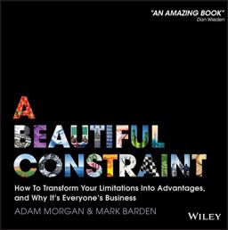 Beautiful Constraint How to Transform Your Limitations into Advantages, and Why It's Everyone's Business  9781118899014 Front Cover