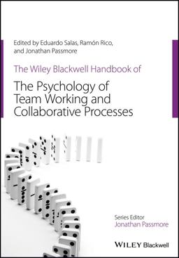 The Wiley Blackwell Handbook of the Psychology of Team Working and Collaborative Processes The Wiley Blackwell Handbook of the Psychology of Team Working and Collaborative Processes