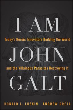 I Am John Galt Today's Heroic Innovators Building the World and the Villainous Parasites Destroying It  9781118907535 Front Cover