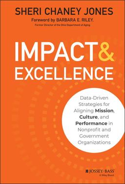 Impact and Excellence Data-Driven Strategies for Aligning Mission, Culture and Performance in Nonprofit and Government Organizations  9781118911112 Front Cover