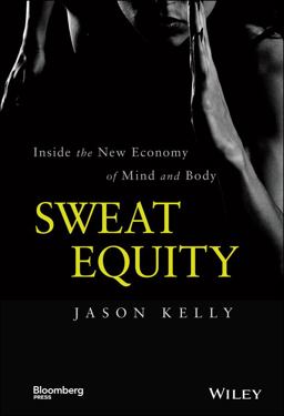Sweat Equity Inside the New Economy of Mind and Body  9781118914595 Front Cover
