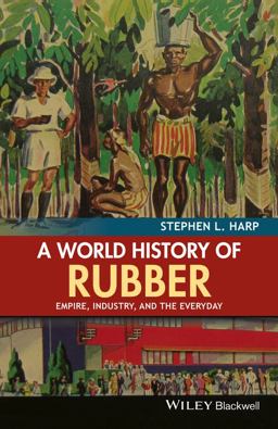 World History of Rubber Empire, Industry, and the Everyday  9781118934227 Front Cover