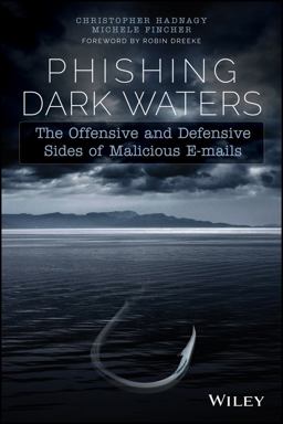 Phishing Dark Waters The Offensive and Defensive Sides of Malicious Emails  9781118958476 Front Cover