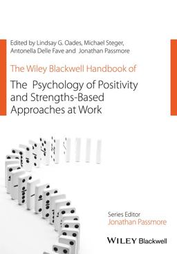 The Wiley Blackwell Handbook of the Psychology of Positivity and Strengths-Based Approaches at Work The Wiley Blackwell Handbook of the Psychology of Positivity and Strengths-Based Approaches at Work
