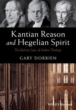 Kantian Reason and Hegelian Spirit The Idealistic Logic of Modern Theology  9781119016540 Front Cover