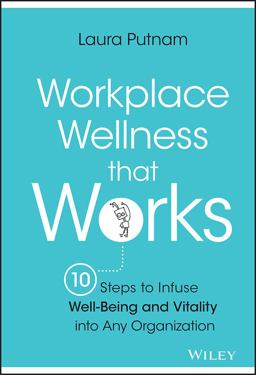 Workplace Wellness That Works 10 Steps to Infuse Well-Being and Vitality into Any Organization  9781119055914 Front Cover