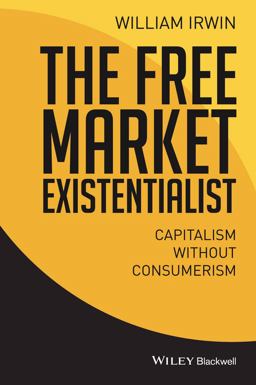 The Free Market Existentialist: Capitalism Without Consumerism  9781119121282 Front Cover