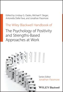 The Wiley Blackwell Handbook of the Psychology of Positivity and Strengths-Based Approaches at Work The Wiley Blackwell Handbook of the Psychology of Positivity and Strengths-Based Approaches at Work