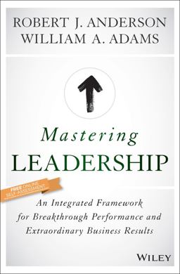 Mastering Leadership An Integrated Framework for Breakthrough Performance and Extraordinary Business Results  9781119147190 Front Cover