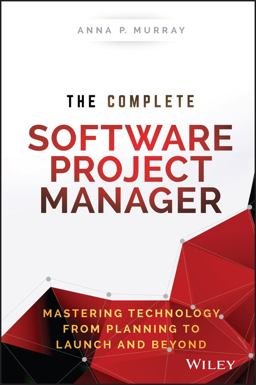 Complete Software Project Manager Mastering Technology from Planning to Launch and Beyond  9781119161837 Front Cover