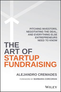 Art of Startup Fundraising Pitching Investors, Negotiating the Deal, and Everything Else Entrepreneurs Need to Know  9781119191834 Front Cover
