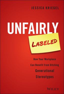 Unfairly Labeled How Your Workplace Can Benefit from Ditching Generational Stereotypes  9781119220602 Front Cover