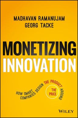 Monetizing Innovation How Smart Companies Design the Product Around the Price  9781119240860 Front Cover