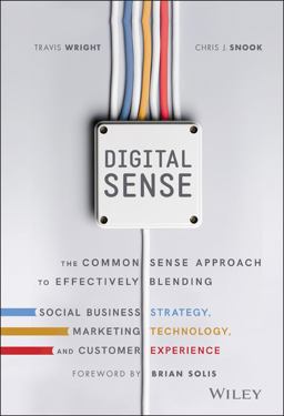 Digital Sense The Common Sense Approach to Effectively Blending Social Business Strategy, Marketing Technology, and Customer Experience  9781119291701 Front Cover