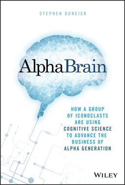 Alphabrain How a Group of Iconoclasts are Using Cognitive Science to Advance the Business of Alpha Generation  9781119335566 Front Cover