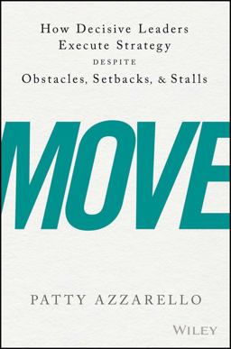 Move How Decisive Leaders Execute Strategy Despite Obstacles, Setbacks, and Stalls  9781119348375 Front Cover