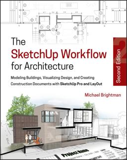 SketchUp Workflow for Architecture Modeling Buildings, Visualizing Design, and Creating Construction Documents with SketchUp Pro and LayOut 2nd 9781119383635 Front Cover