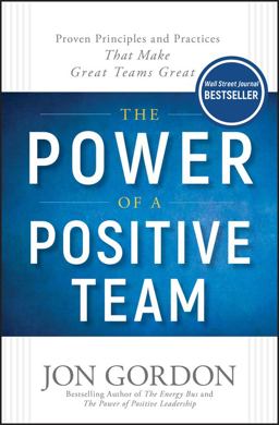 Power of a Positive Team Proven Principles and Practices That Make Great Teams Great  9781119430247 Front Cover
